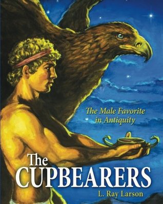 The Cupbearers: The Male Favorite in Antiquity (Written in Stone: Lgbt Lives in History)