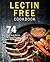Lectin Free Cookbook: 74 Be...