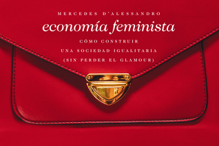 Economía feminista. Cómo construir una sociedad igualitaria (sin perder el glamour)