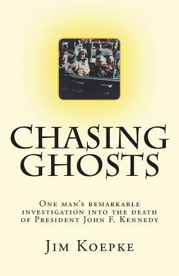 Chasing Ghosts: One man's remarkable investigation into the death of President John F. Kennedy
