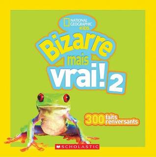 National Geographic Kids: Bizarre Mais Vrai! 2 (French Edition)