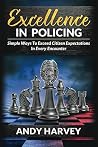 Excellence in Policing: Simple Ways to Exceed Citizen Expectations in Every Encounter Excellence in Policing: Simple Ways to Exceed Citizen Expectations in Every Encounter
