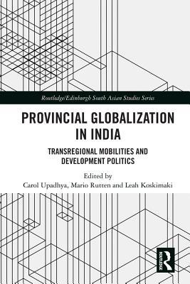 Provincial Globalization in India: Transregional Mobilities and Development Politics (Routledge/Edinburgh South Asian Studies Series)