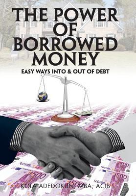 The Power of Borrowed Money: Easy Ways into & Out of Debt