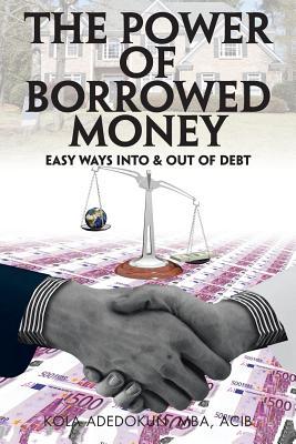 The Power of Borrowed Money: Easy Ways Into & Out of Debt