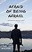 Afraid of Being Afraid.