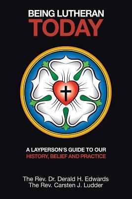 Being Lutheran Today: A Layperson’s Guide to Our History, Belief and Practice