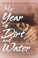 My Year of Dirt and Water: Journal of a Zen Monk's Wife in Japan