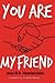 You are my friend