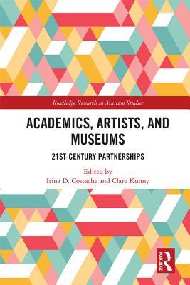 Academics, Artists, and Museums: 21st-Century Partnerships (Routledge Research in Museum Studies)