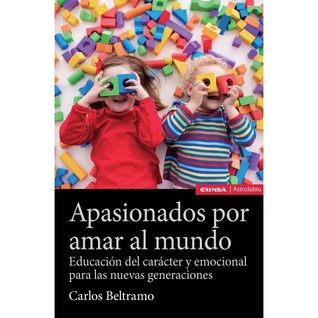 Apasionados por amar al mundo. Educación del carácter y emocional para las nuevas generaciones