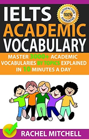 Ielts Academic Vocabulary: Master 3000+ Academic Vocabularies By Topics Explained In 10 Minutes A Day (Kindle Edition)