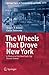 The Wheels That Drove New York by Roger P. Roess