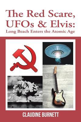 The Red Scare, UFOs & Elvis: : Long Beach Enters the Atomic Age