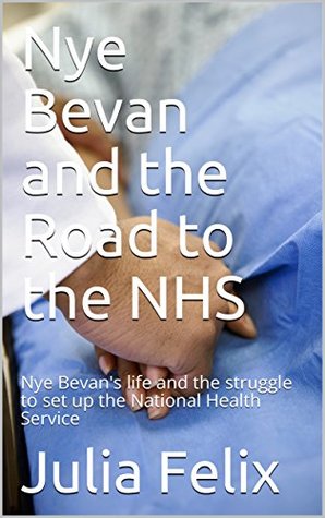 Nye Bevan and the Road to the NHS (Kindle Edition)