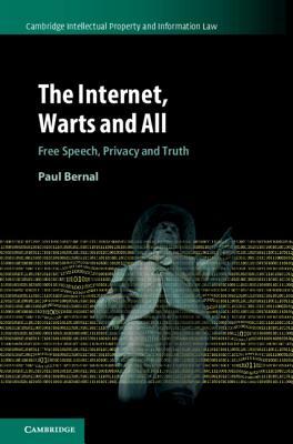 The Internet, Warts and All: Free Speech, Privacy and Truth (Cambridge Intellectual Property and Information Law, Series Number 48)