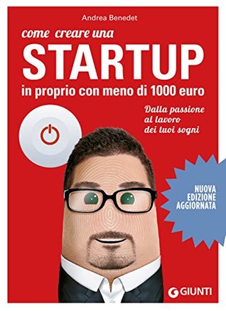 Come creare una startup in proprio con meno di 1000 euro: Dalla passione al lavoro dei tuoi sogni (Italian Edition)