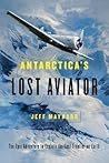 Antarctica's Lost Aviator: The Epic Adventure to Explore the Last Frontier on Earth