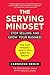 The Serving Mindset: Stop Selling and Grow Your Business