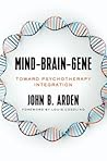 Mind-Brain-Gene: Toward Psychotherapy Integration (The Norton Series on Interpersonal Neurobiology)
