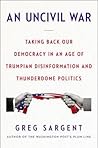 An Uncivil War: Taking Back Our Democracy in an Age of Trumpian Disinformation and Thunderdome Politics