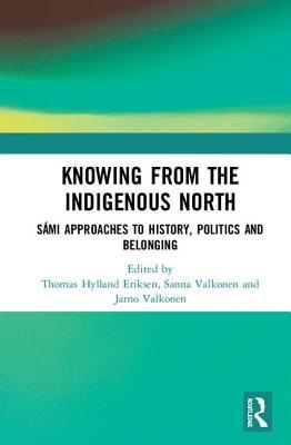 Knowing from the Indigenous North: Sámi Approaches to History, Politics and Belonging (Hardcover)