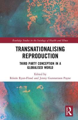 Transnationalising Reproduction: Third Party Conception in a Globalised World (Routledge Studies in the Sociology of Health and Illness)