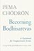 Becoming Bodhisattvas by Pema Chödrön Becoming Bodhisattvas by Pema Chödrön