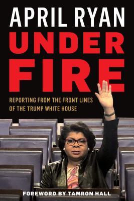 Under Fire: Reporting from the Front Lines of the Trump White House (Hardcover)