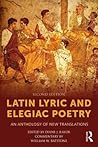 Latin Lyric and Elegiac Poetry: An Anthology of New Translations Latin Lyric and Elegiac Poetry: An Anthology of New Translations