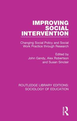 Improving Social Intervention: Changing Social Policy and Social Work Practice through Research (Routledge Library Editions: Sociology of Education)