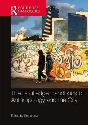 The Routledge Handbook of Anthropology and the City (Routledge Anthropology Handbooks)