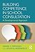Building Competence in School Consultation by Daniel S. Newman