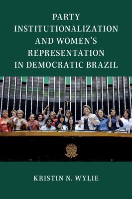 Party Institutionalization and Women's Representation in Democratic Brazil (Cambridge Studies in Gender and Politics)