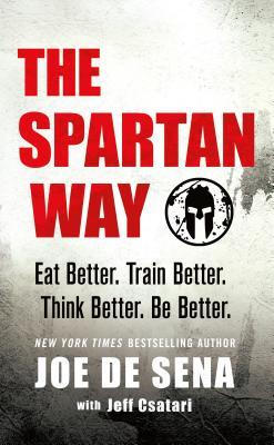 The Spartan Way: Eat Better. Train Better. Think Better. Be Better. (Hardcover)