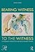 Bearing Witness to the Witness: A Psychoanalytic Perspective on Four Modes of Traumatic Testimony