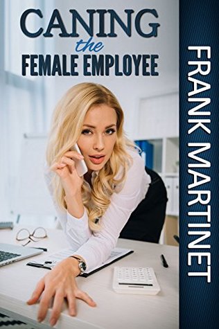 Caning the Female Employee: strict discipline in the workplace by Frank