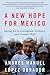 A New Hope for Mexico by Andrés Manuel López Obrador
