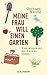 Meine Frau will einen Garten: Vom Abenteuer, ein Haus zu bauen