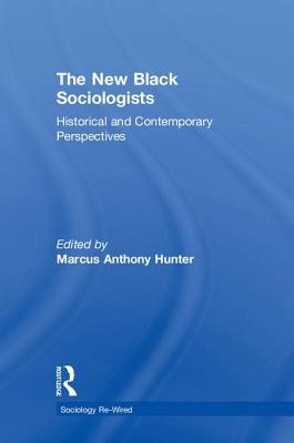 The New Black Sociologists: Historical and Contemporary Perspectives (Sociology Re-Wired)