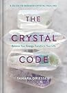 The Crystal Code: Balance Your Energy, Transform Your Life The Crystal Code: Balance Your Energy, Transform Your Life