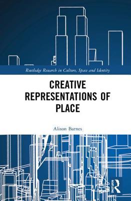 Creative Representations of Place (Routledge Research in Culture, Space and Identity)