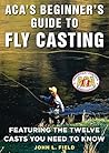 ACA's Beginner's Guide to Fly Casting: Featuring the Twelve Casts You Need to Know ACA's Beginner's Guide to Fly Casting: Featuring the Twelve Casts You Need to Know