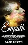 Empath: The Ultimate Guide to Master Your Personality, Overcome Fears and Nurture Your Gift; Emotional, Psychological and Spiritual Healing for Highly Sensitive People