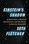 Einstein's Shadow: A Black Hole, a Band of Astronomers, and the Quest to See the Unseeable