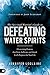 The Spiritual Warrior’s Guide to Defeating Water Spirits: Overcoming Demons that Twist, Suffocate, and Attack God's Purposes for Your Life
