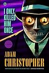 I Only Killed Him Once - LA Trilogy #3 by Adam Christopher I Only Killed Him Once - LA Trilogy #3 by Adam Christopher