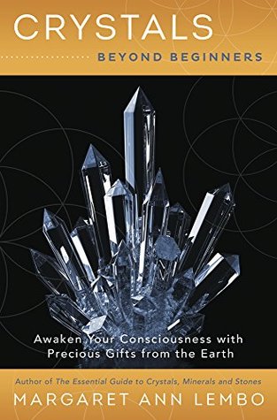 Crystals Beyond Beginners: Awaken Your Consciousness with Precious Gifts from the Earth (Beyond Beginners Series Book 2)