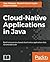 Cloud-Native Applications in Java: Build microservice-based cloud-native applications that dynamically scale