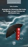 Strategies for Minimizing Risk Under the Foreign Corrupt Practices Act and Related Laws (Elgar Compliance Guides) Strategies for Minimizing Risk Under the Foreign Corrupt Practices Act and Related Laws (Elgar Compliance Guides)